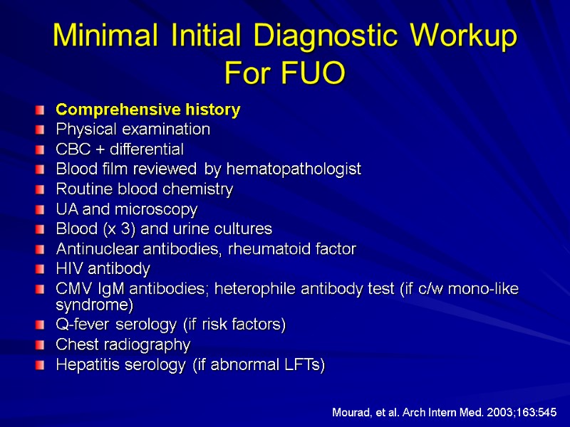 Minimal Initial Diagnostic Workup For FUO Comprehensive history Physical examination CBC + differential Blood